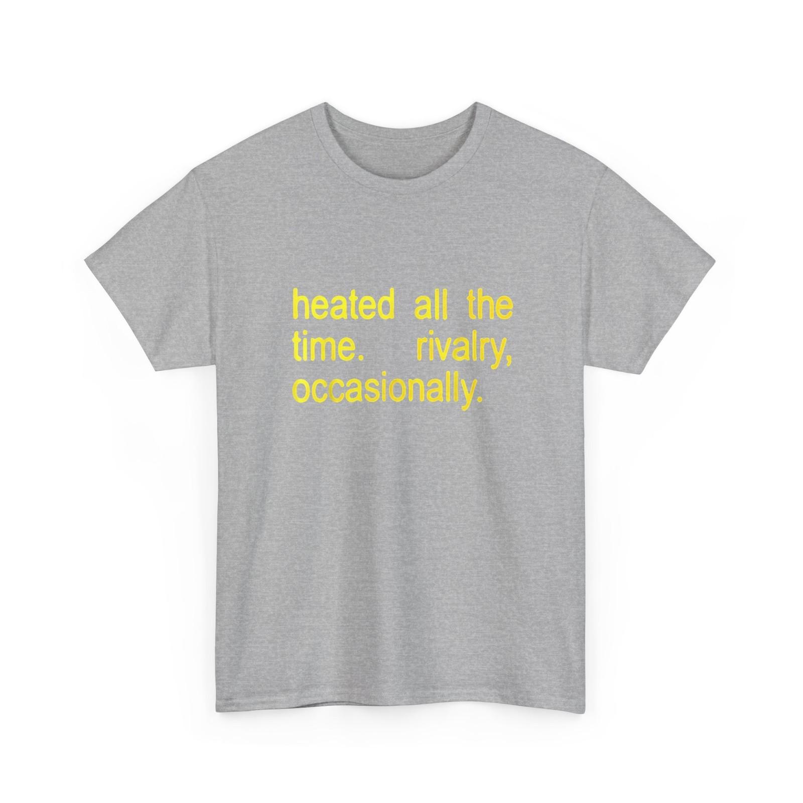 Heated All The Time Rivalry Occasionally Shirt XL