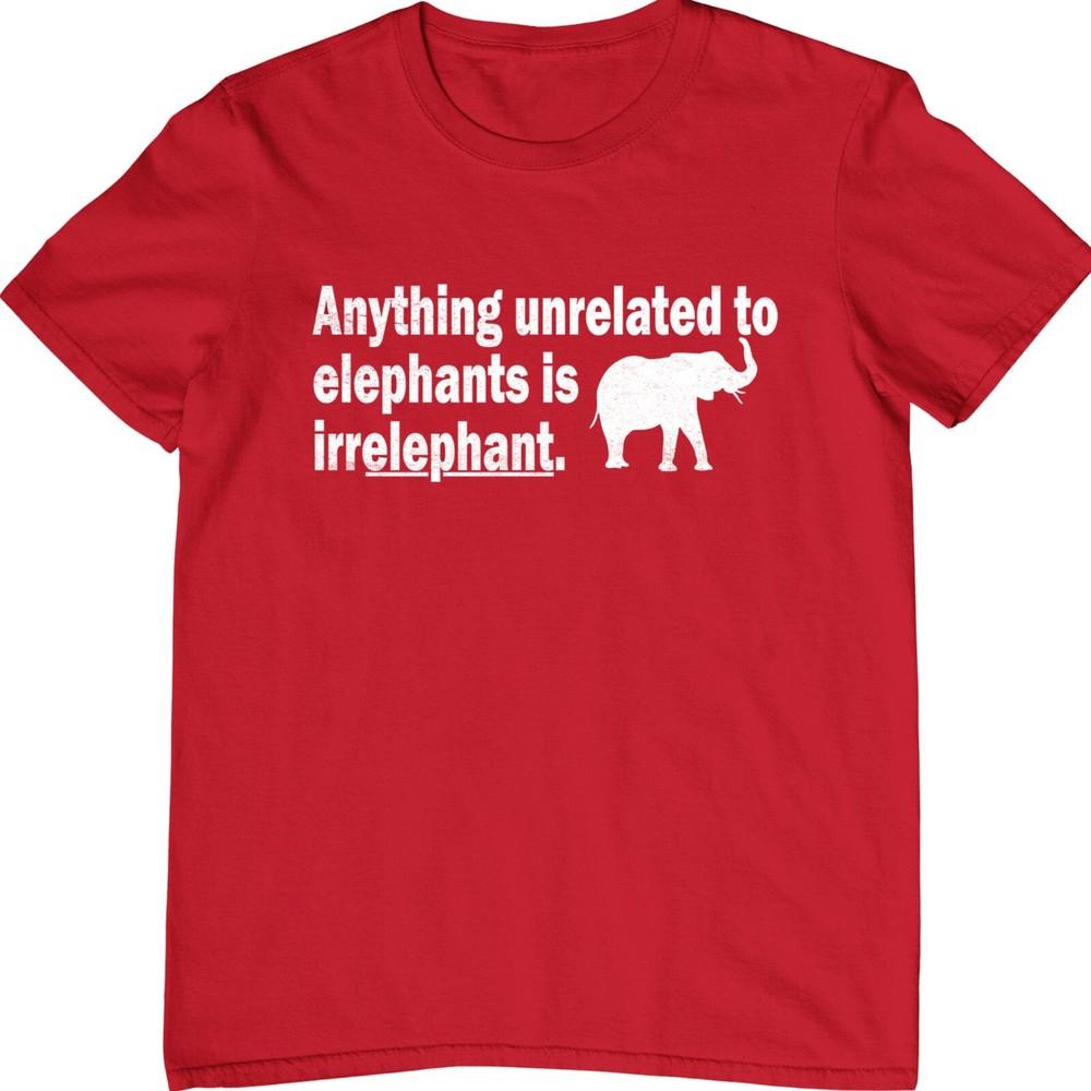 Anything Unrelated To Elephants Is Irrelephant Funny Tshirt Novelty Tee Top S