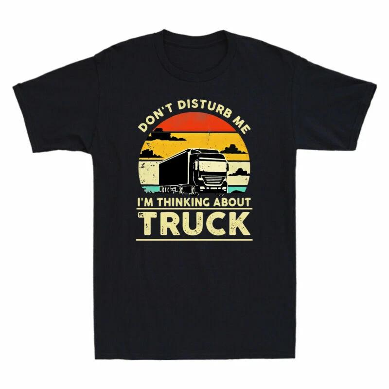 Don t Disturb Me I m Thinking About Truck Funny Trucker Vintage Men s T-Shirt XXL