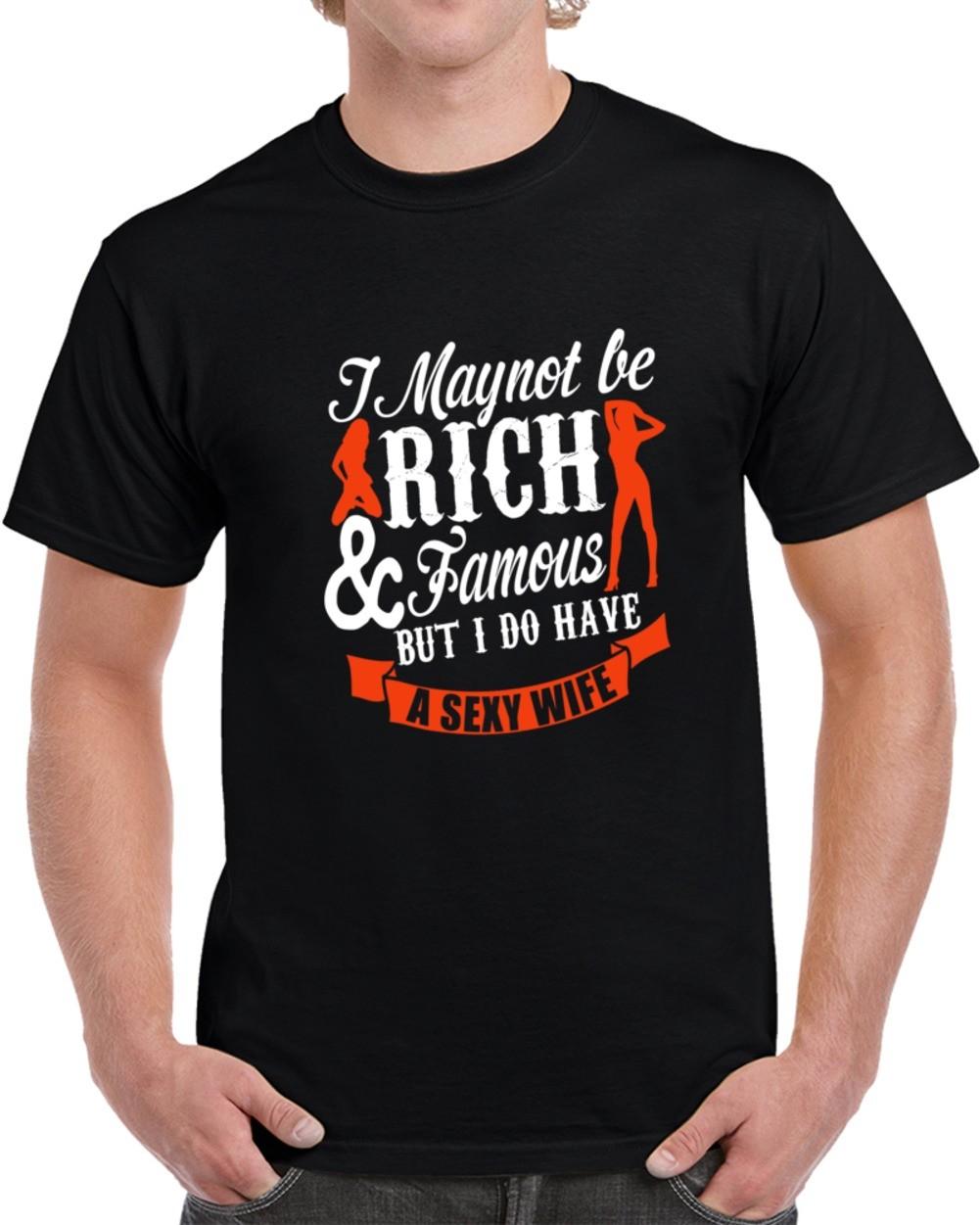 I May Not Be Rich Or Famous But I Have A Sexy Wife Funny Tee Unisex T-Shirt Top M