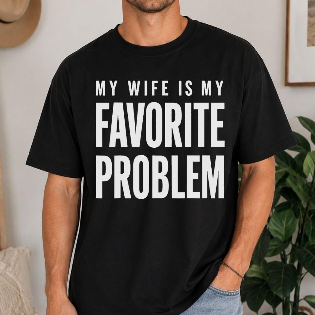 My Wife Is My Favorite Problem Shirt, Funny Husband Tee