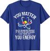 You Matter You Energy Funny Scientist Nerd Xmas Gift Unisex T-Shirt