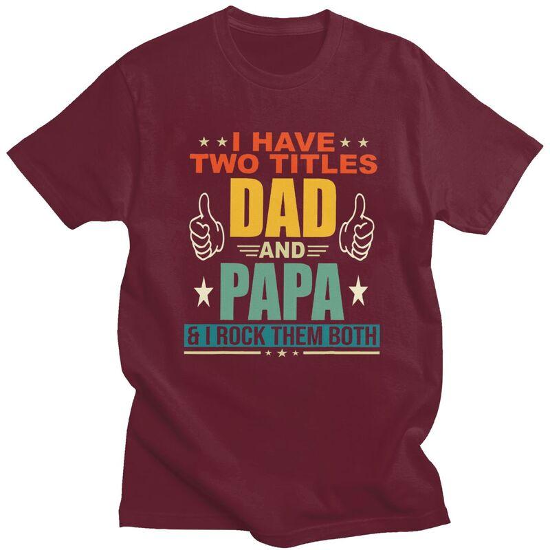 Custom I Have Two Titles Dad And Papa T Shirt Men Short Sleeves Pure Cotton Tshirt Casual Fathers Day Gift Tees