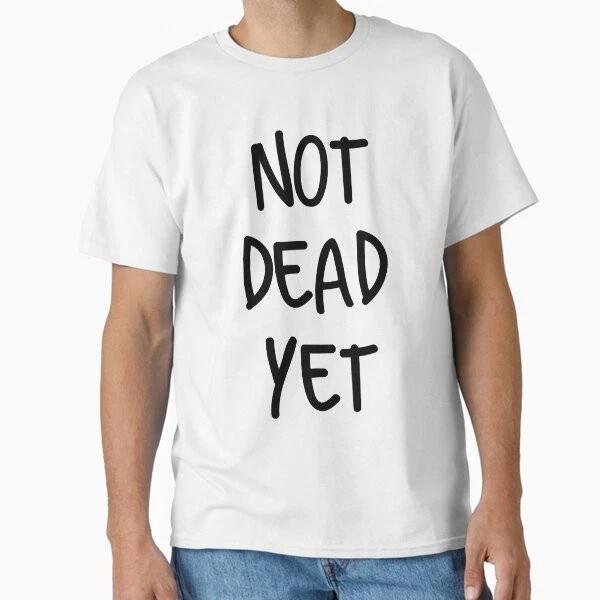 Not Dead Yet Classic Tshirt Made In Usaaus Tshirt S2xl S
