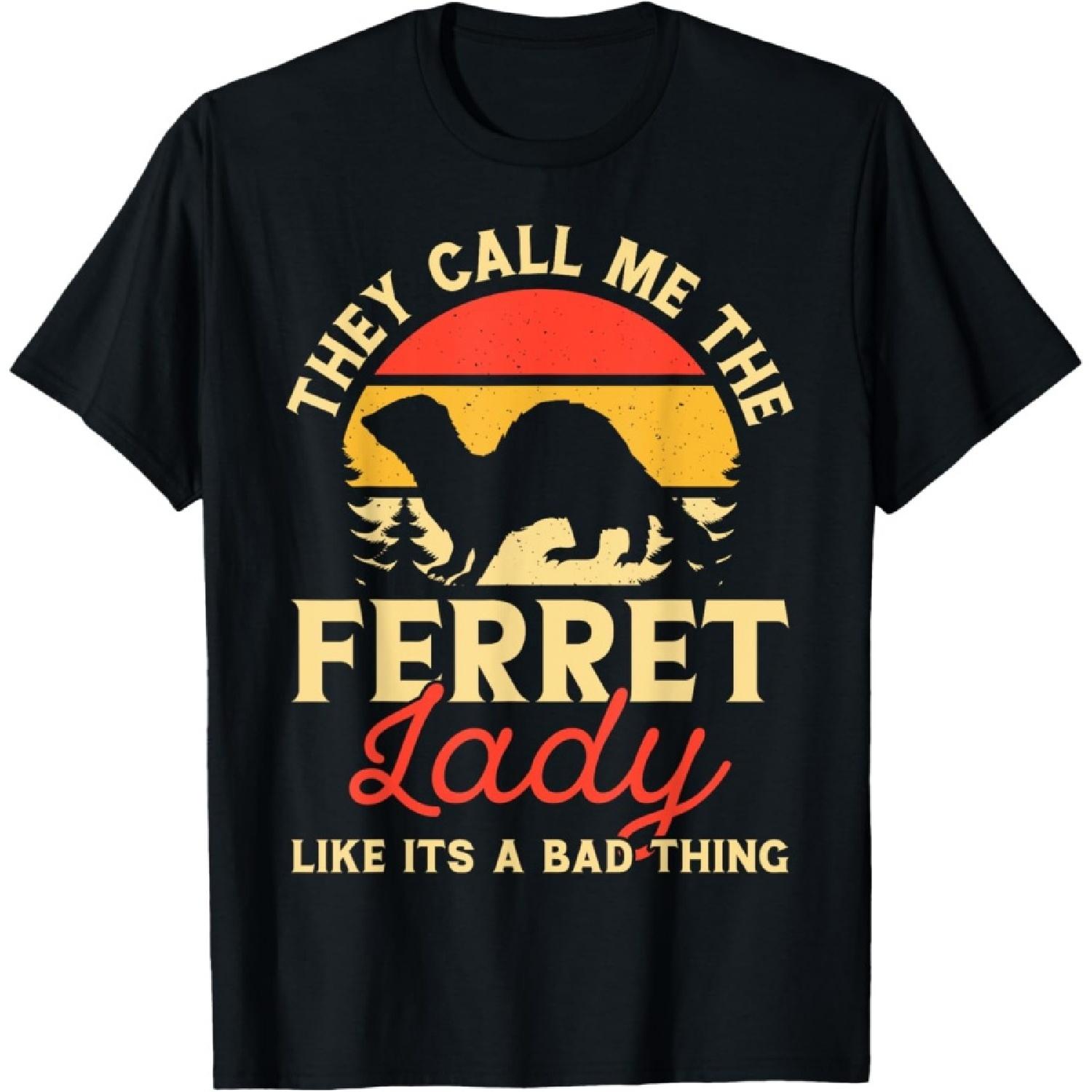 They Call Me The Ferret Lady Like It s A Bad Thing T-Shirt S