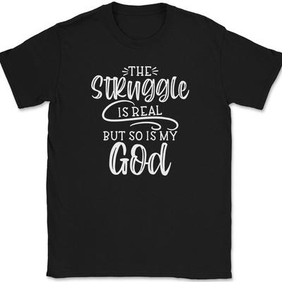 The Struggle Is Real So Is My God T-Shirt Christian Pray Jesus Tee