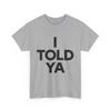 I Told Ya T-Shirt