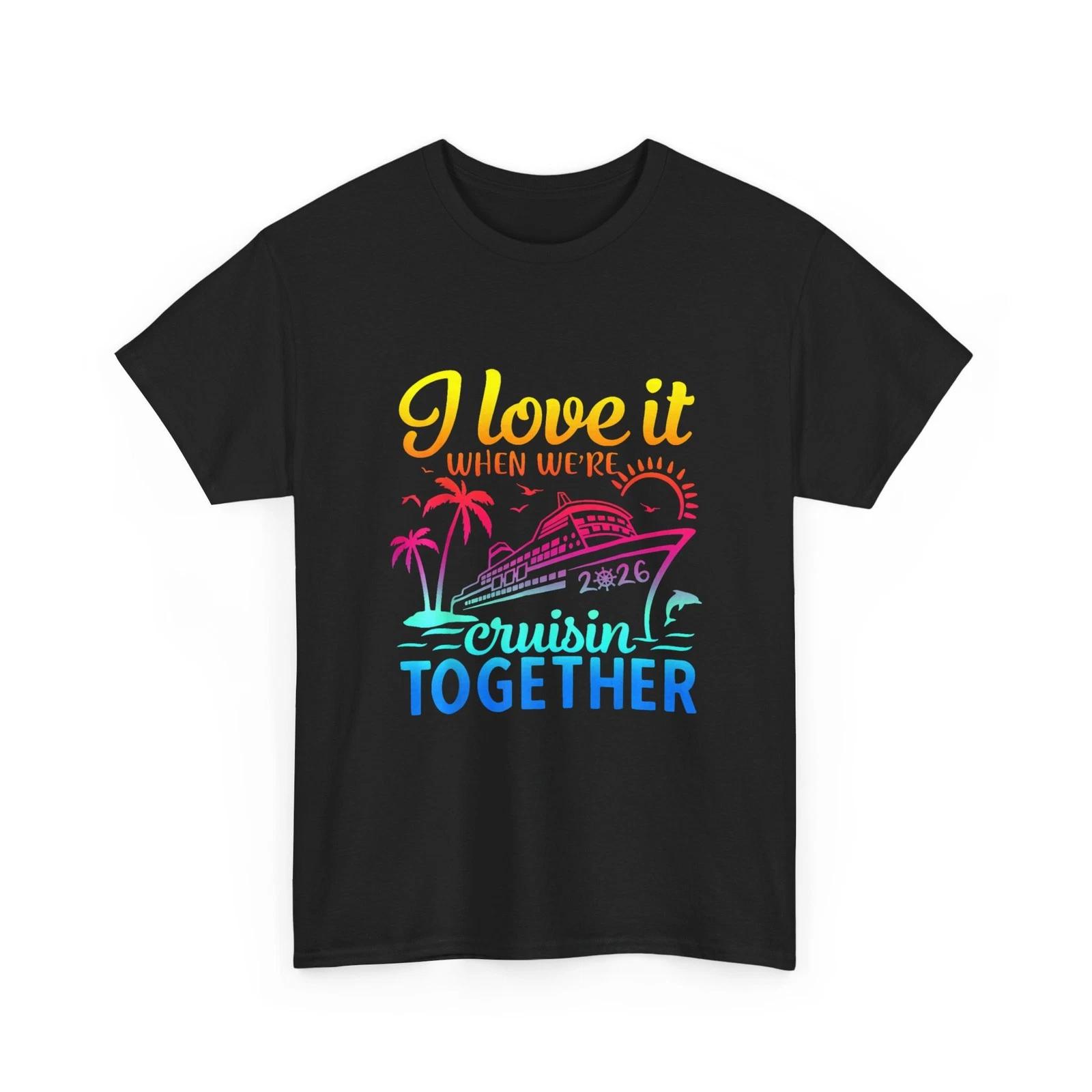 Cruise 2026 Shirt, I Love It When We re Cruisin  Together Cruise Lovers T shirt L