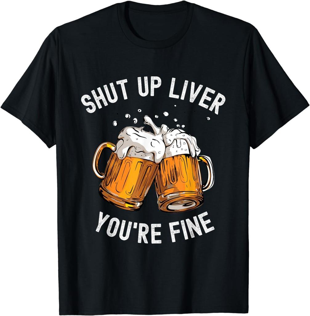 NEW LIMITED! Shut Up Liver You're Fine Funny Beer Lover Beer Tee - MADE IN USA
