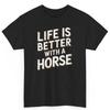 Life Is Better With A Horse Horses Lover Cotton T Shirt