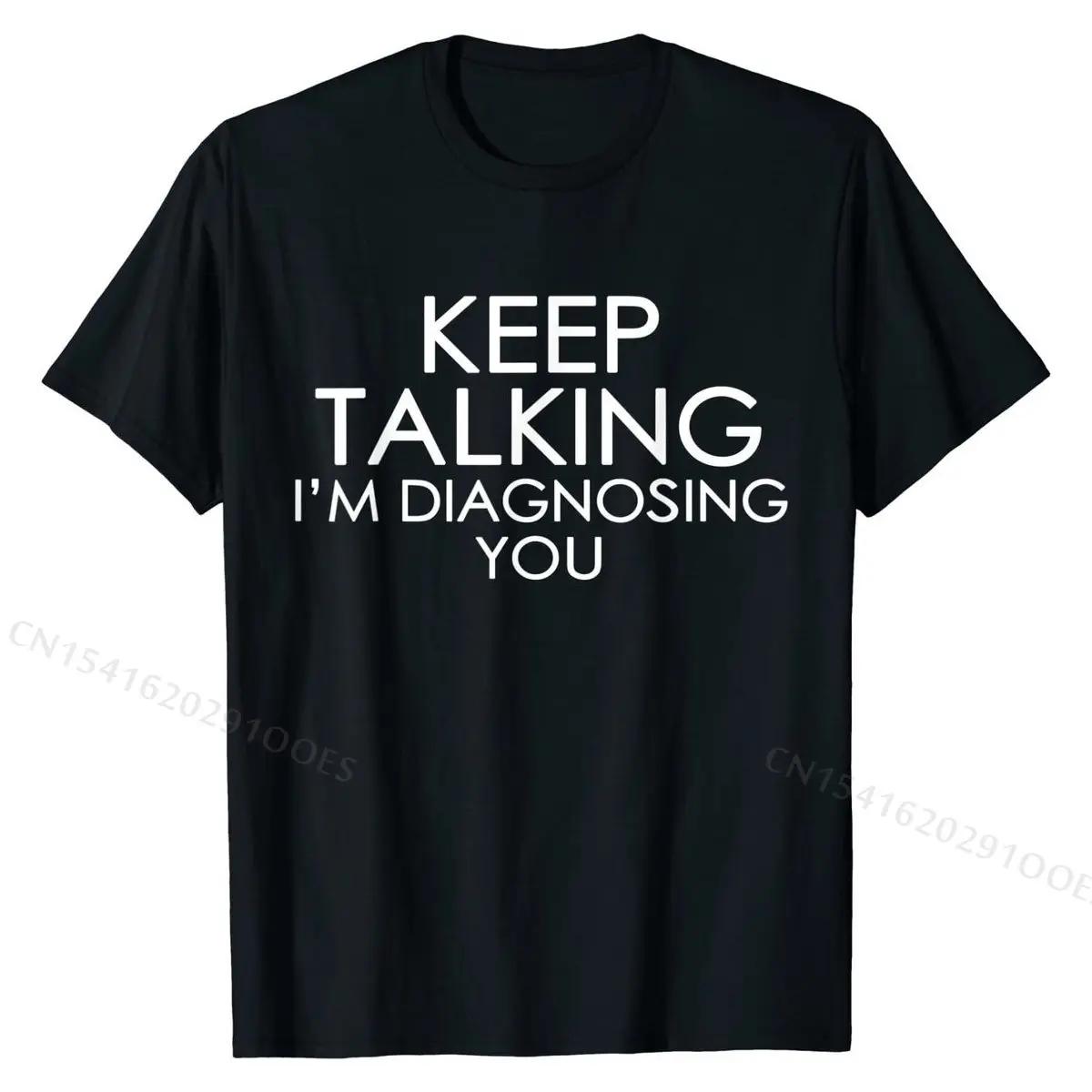 Keep Talking Im Diagnosing You / Funny T-shirt Man Fashio... XXXL