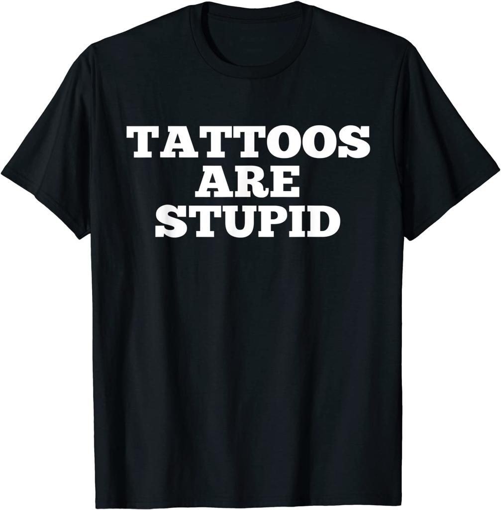 Tattoos Are Stupid Funny Sarcastic Tattoo T-Shirt Gift Rife Male T Shirt Cotton Tops Shirts Customized