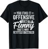Du tycker att det är stötande Jag tycker att det är roligt så jag är gladare Unisex T-shirt