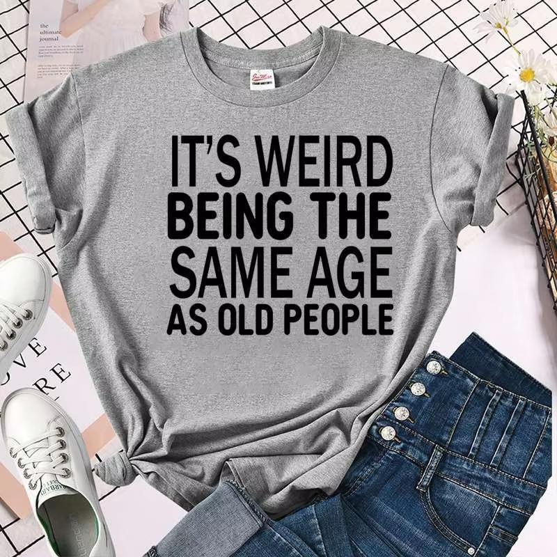 Cool Its Weird Being The Same Age As Old People Print Tshirt For Women Summer Fashion Casual Tshirts Short Sleeve
