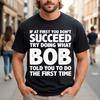 If At First You Don't Succeed Try Doing What Bob Told You To Do Name Humor T-Shirt