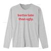 Better Late Than Ugly T Shirt Color Options Streetwear Funny for Friends Casual Style Perfect Birthdays Fun Relaxed Wear