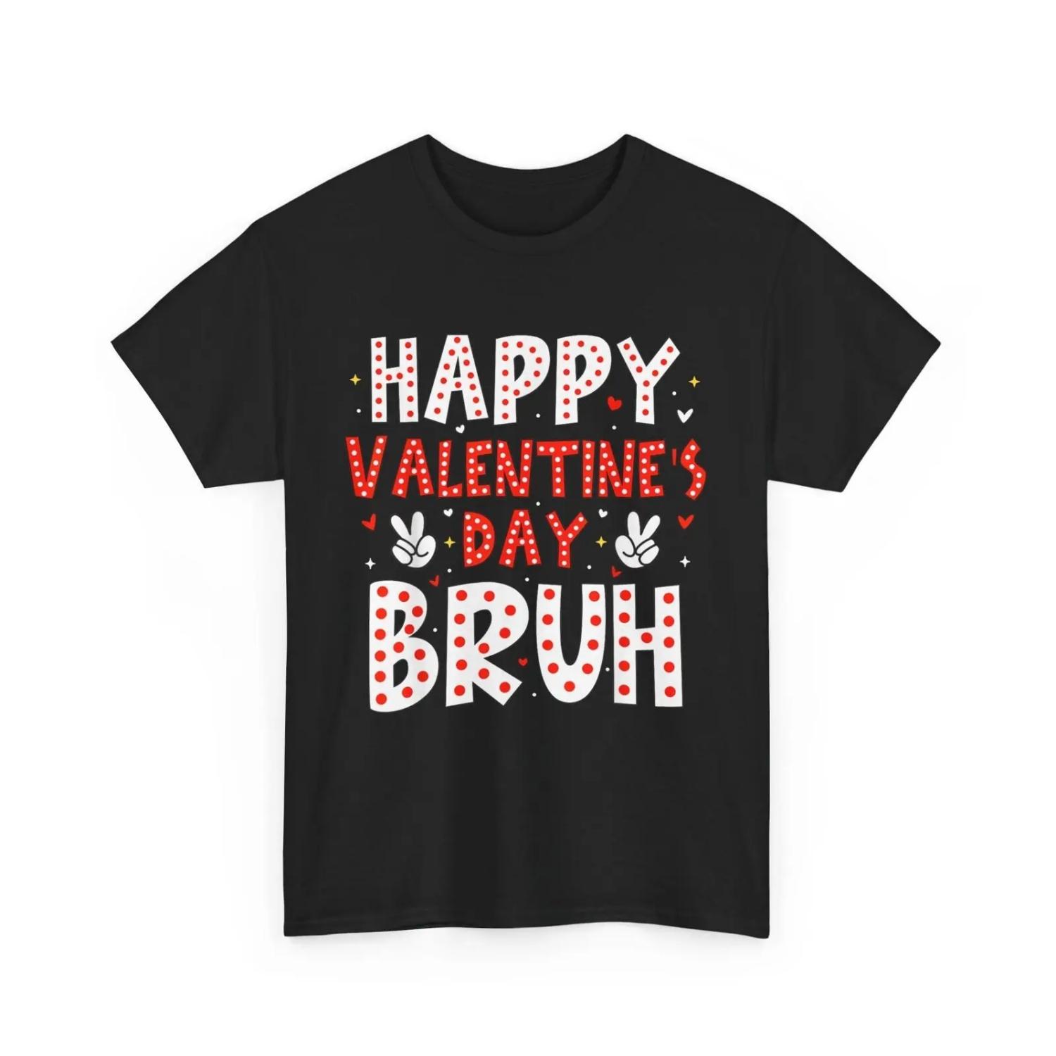

Happy Valentines Day Bruh Heart Love Valentine Boys Girls T Shirt XXXXXL