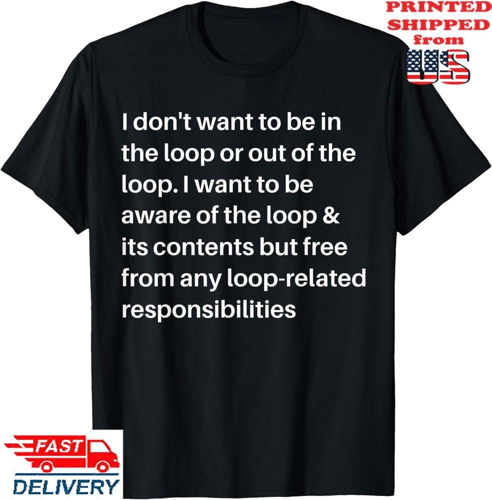 i Don t Want to be in The Loop or Out of The Loop T-Shirt, Unisex Tee Unisex T-Shirt S