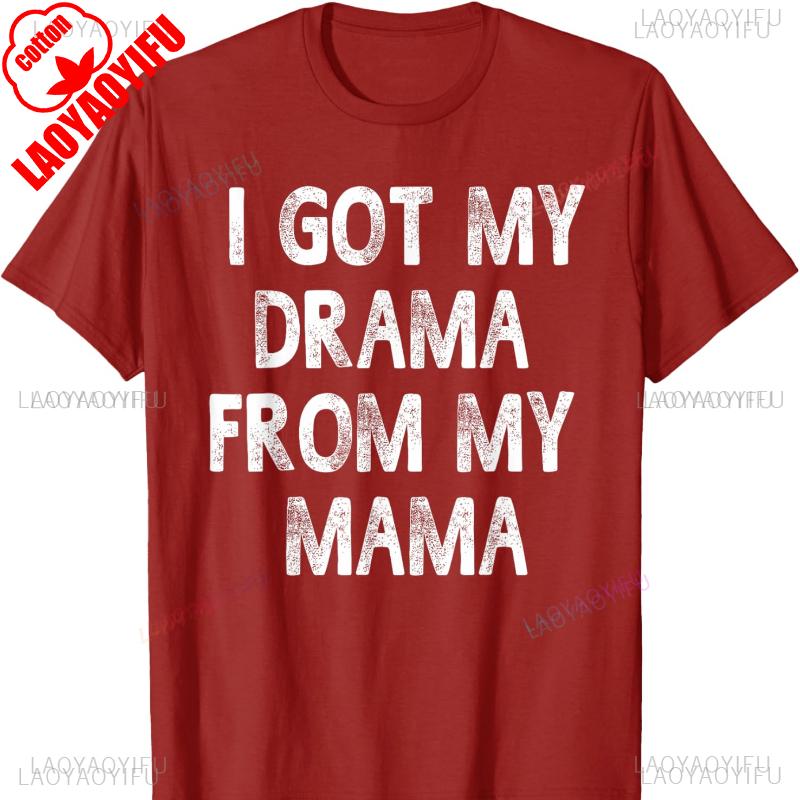Funny I Got My Drama From My Mama Funny Sayings Man Cotton TShirt Men Clothing Pro Choice Vintage Y2k Top Men Clothes Vintage S