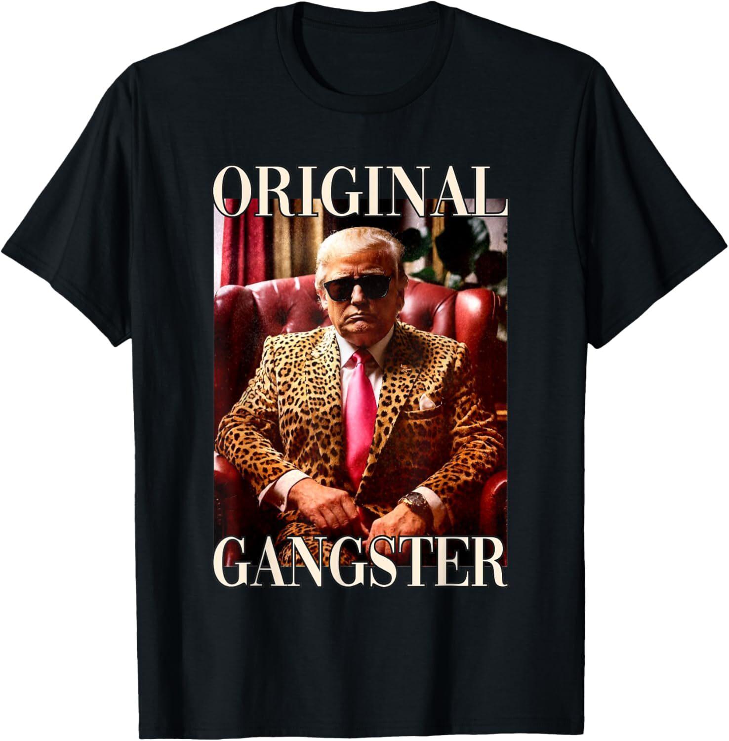 Trump Original Gangster Shirt Funny MAGA Donald Trump 2024 T-Shirt Mens Womens Tees Top Tops Tee 3XL