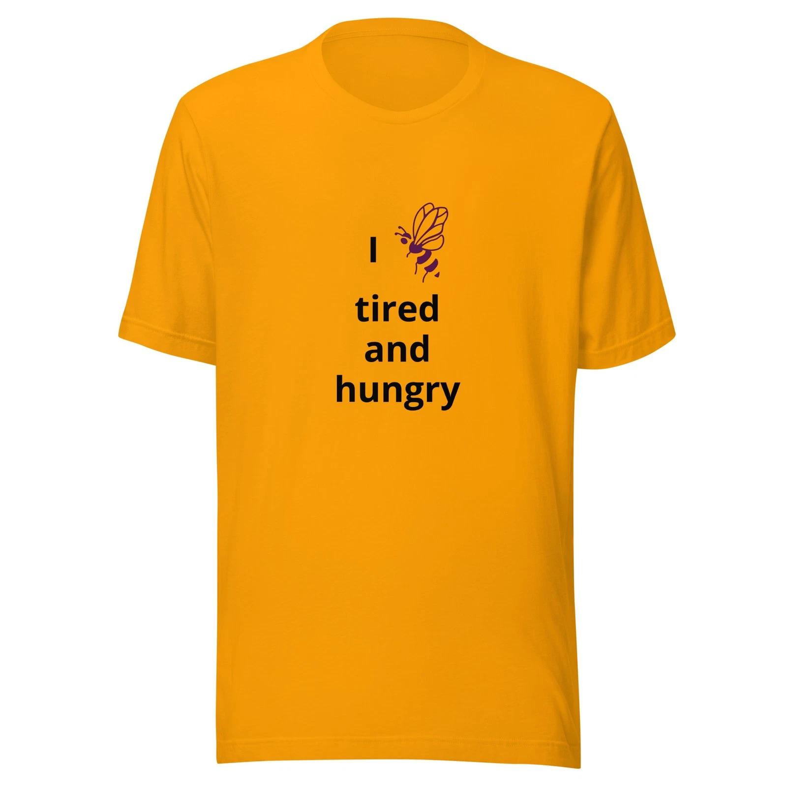 I Bee Tired And Hungry - Unisex T Shirt - Sizes XS-XL XL