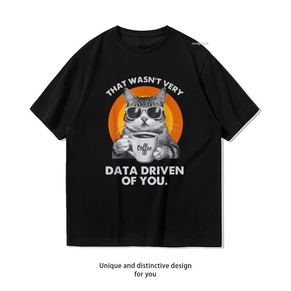That Wasnt Very Data Driven of You Funny Cat T Shirt Women Unisex Casual Cotton Printed T Shirts Adult Streetwear Camisetas Tops