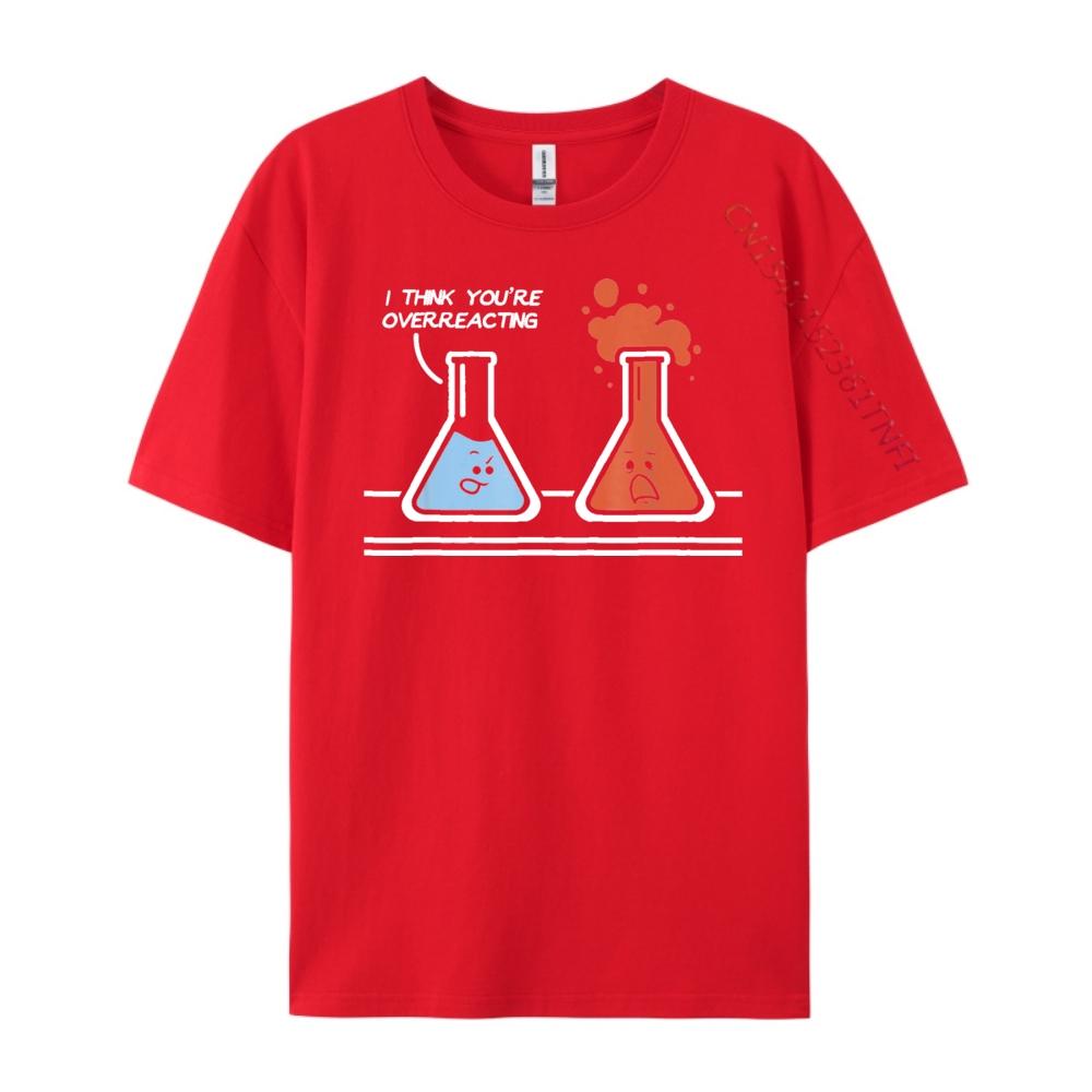 I Think Youre Overreacting Funny Nerd Science Chemistry Luxury Designer SOFT High Quality Mens TShirt Camisetas Hombre S
