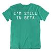 I Am Still In Beta Tshirt Computer Language Humor Textile T-Shirt