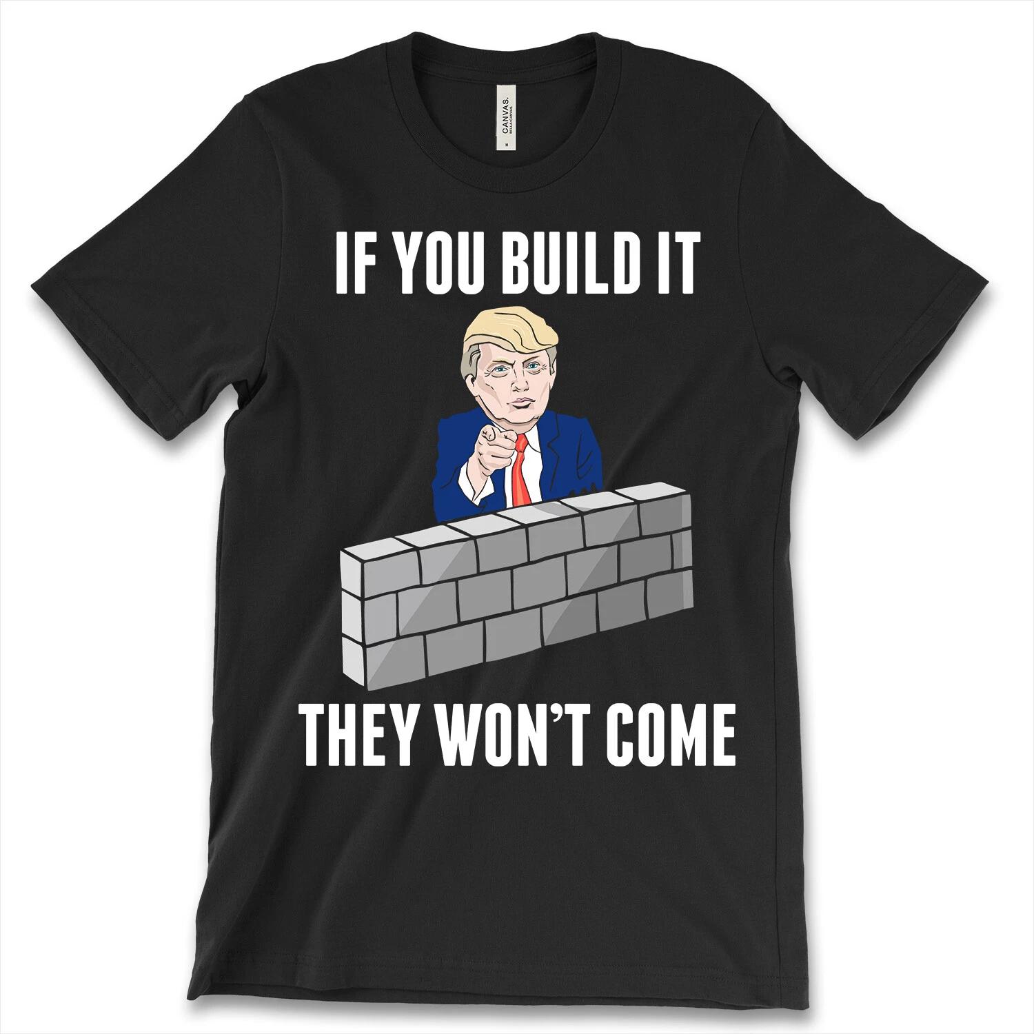 If You Build It WALL They Won t Come New Men s Shirt Donald Trump Republican Tee L