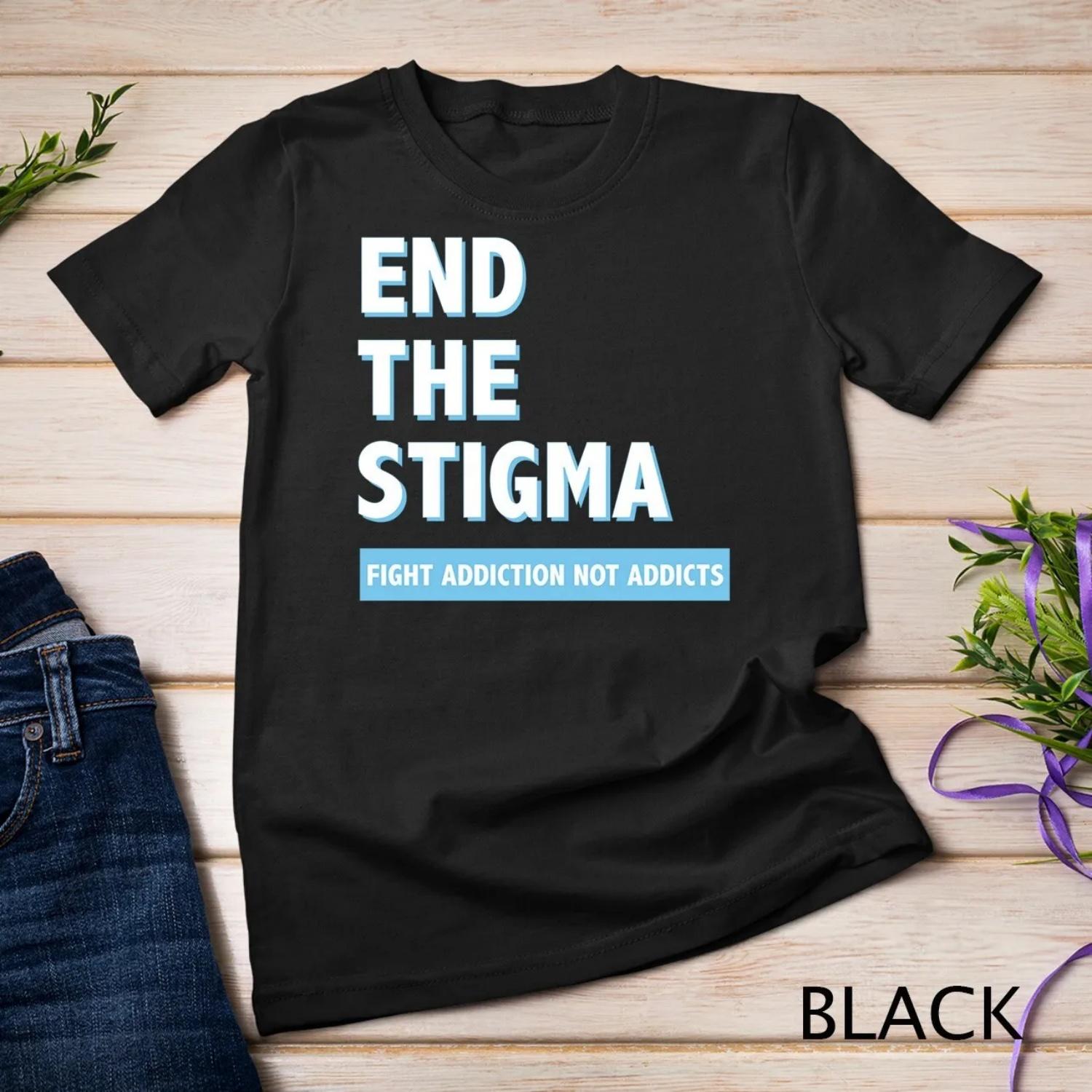Fight Addiction Not Addicts End The Stigma Awareness T shirt S