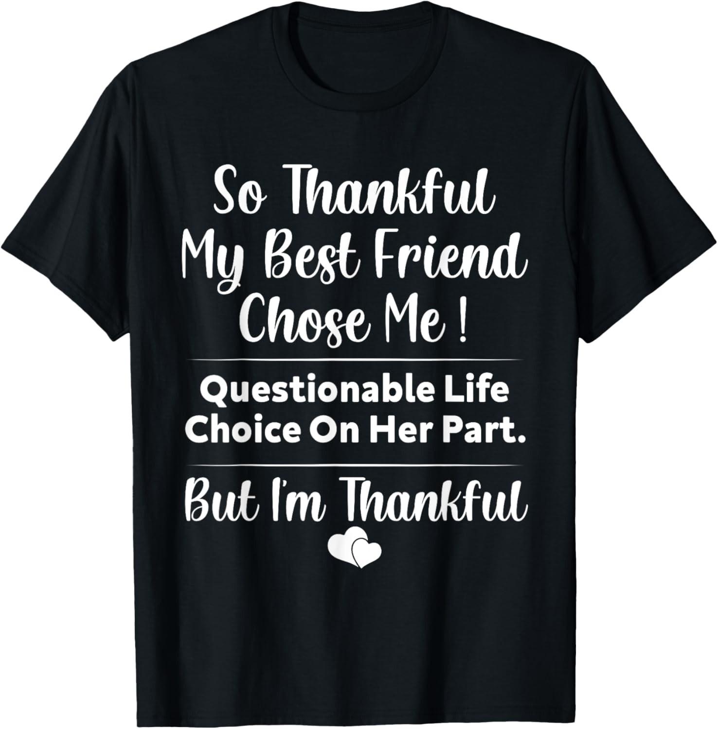 So Thankful My Best Friend Chose me Questionable Life Choice Gift Unisex T-Shirt S