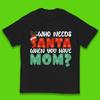 Who Needs Santa When You Have Mom Christmas Kids T Shirt