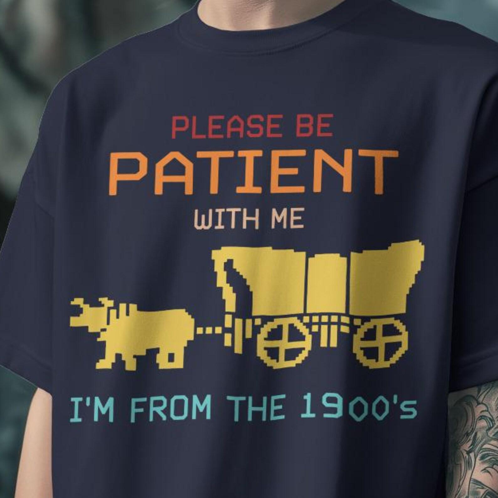 Please Be Patient With Me I m From The 1990s Shirt: Funny Meme Tees 2XL