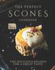 The The Perfect Scones Cookbook : The Delicious Recipes for a Great Taste Book