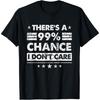 There's A 99% Chance I Don't Care T-Shirt