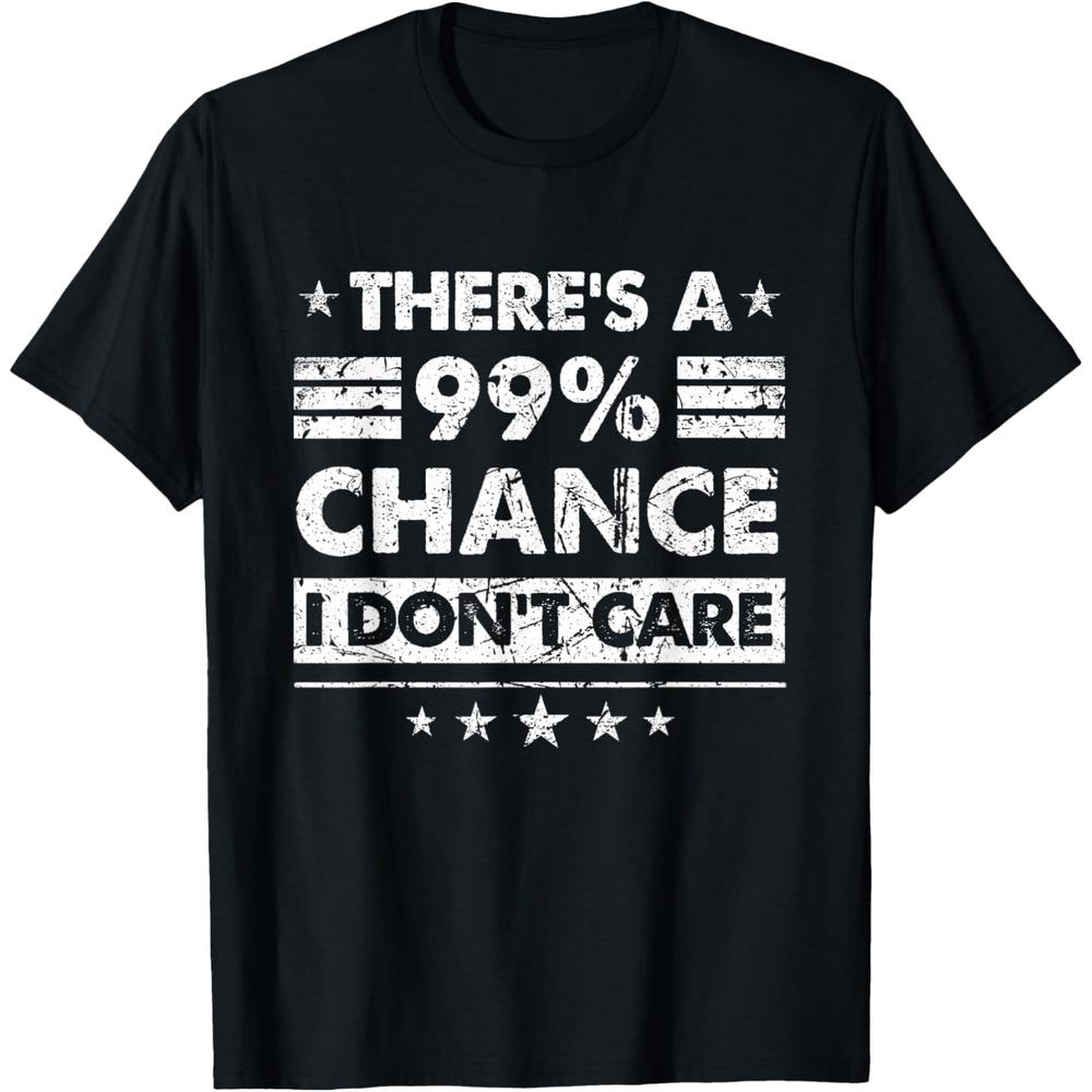 There s A 99% Chance I Don t Care T-Shirt XL