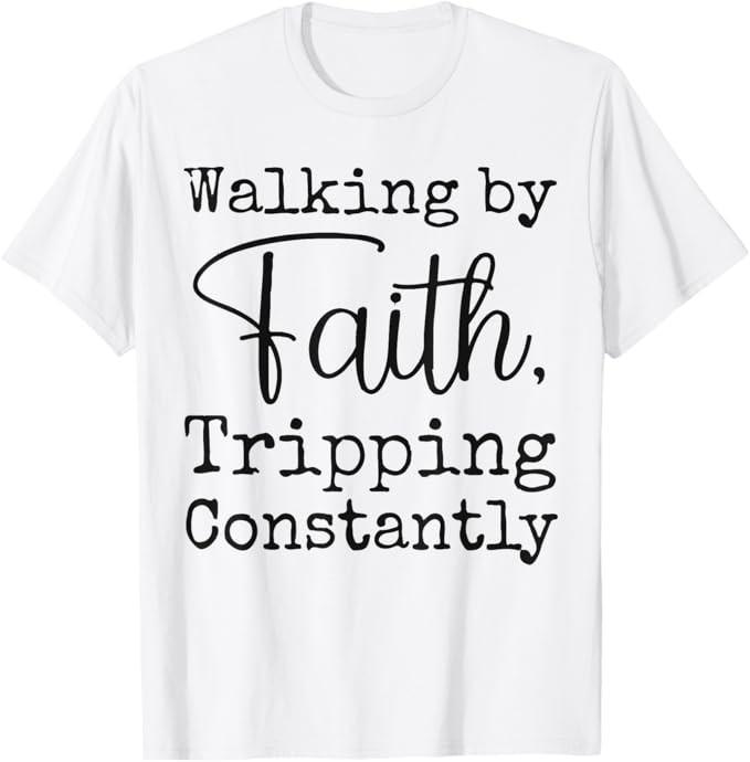 Walking By Faith Tripping Constantly Christian Bible Quotes T-Shirt Unisex T-Shirt S