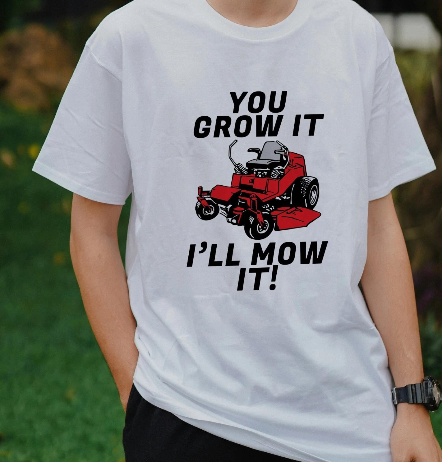 

Unisex T-Shirt- You Grow It I ll Mow It - Father s Day Gift Novelty Present Gard S