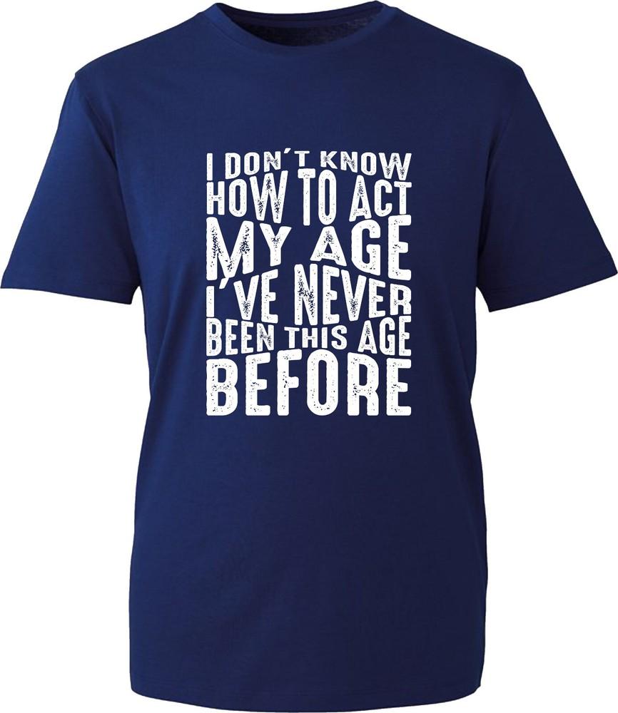 I Dont Know How To Act My Age Tshirt Funny Humour Vintage Birthday Unisex Top S