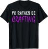 I'd Rather Be Crafting Funny Novelty Gift Retro Casual T-Shirt