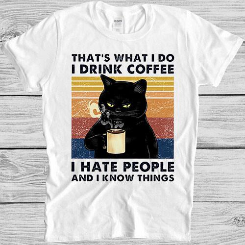 That s What I Do I Drink Coffee I Hate People Black Funny Cat Gift T Shirt 4036 S