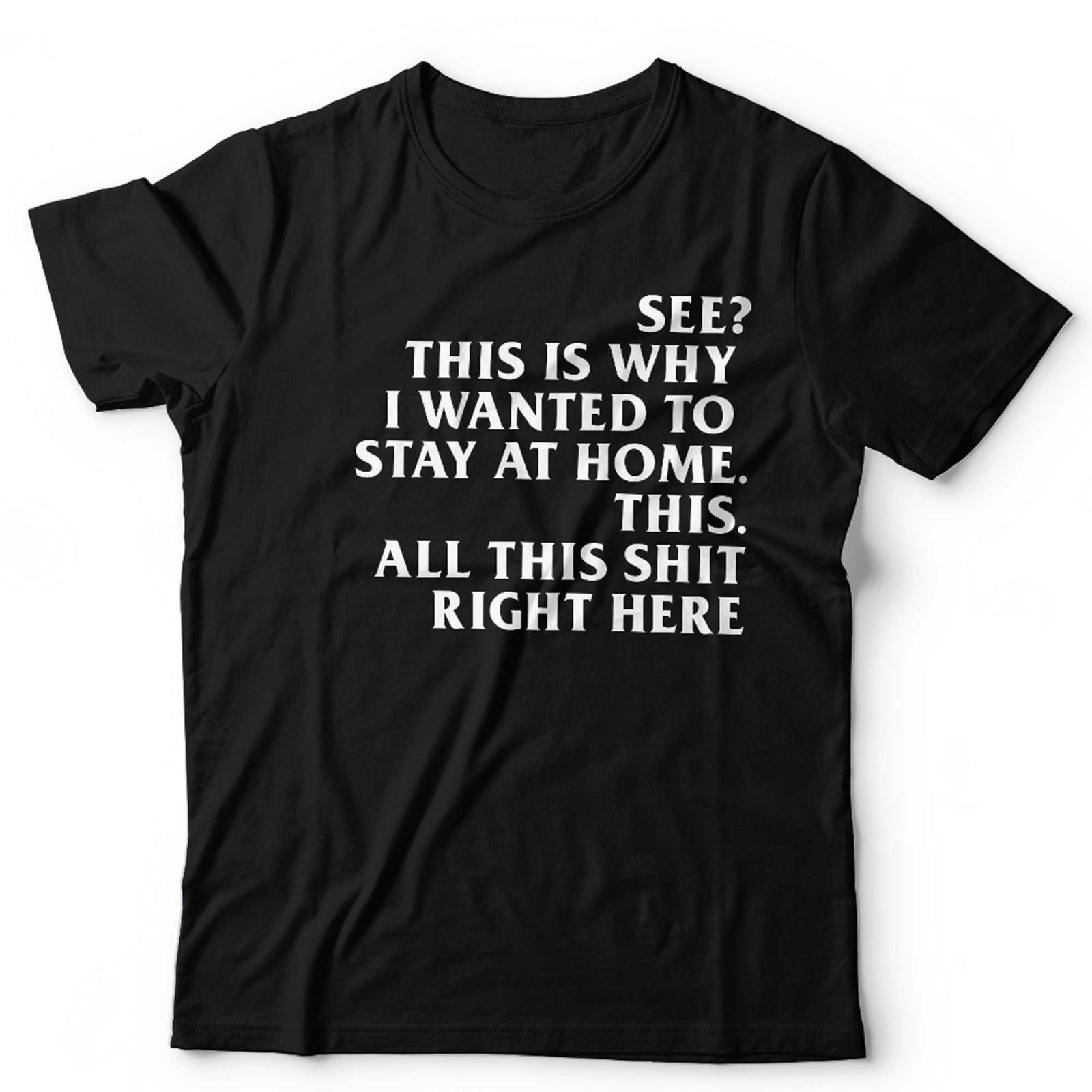 Funny Quote Tshirt Unisex See This Is Why I Wanted To Stay At Home Slogan S
