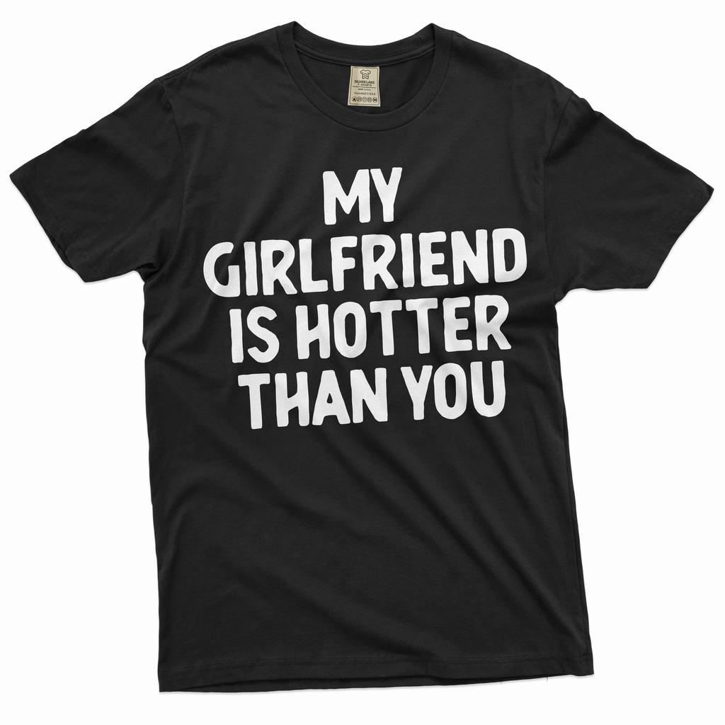 Men's Funny Valentine's day my Girlfriend is hotter than you shirt GF tee