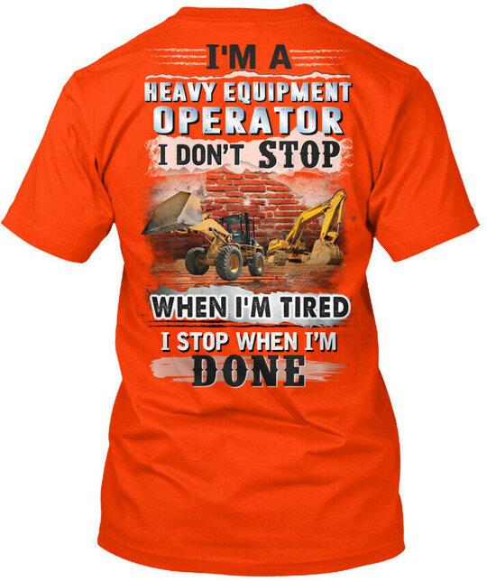 Heavy Equipment Operator -i Dont Stop Im A I T-Shirt Made in USA S-5XL S