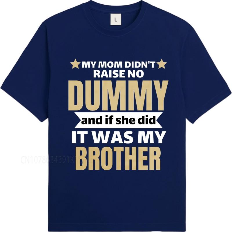 Cotton summer Men t shirt My Mom Didnt Raise No Dummy And If She Did It Was My Brother Short Sleeve Adult Round Neck Tee shirt