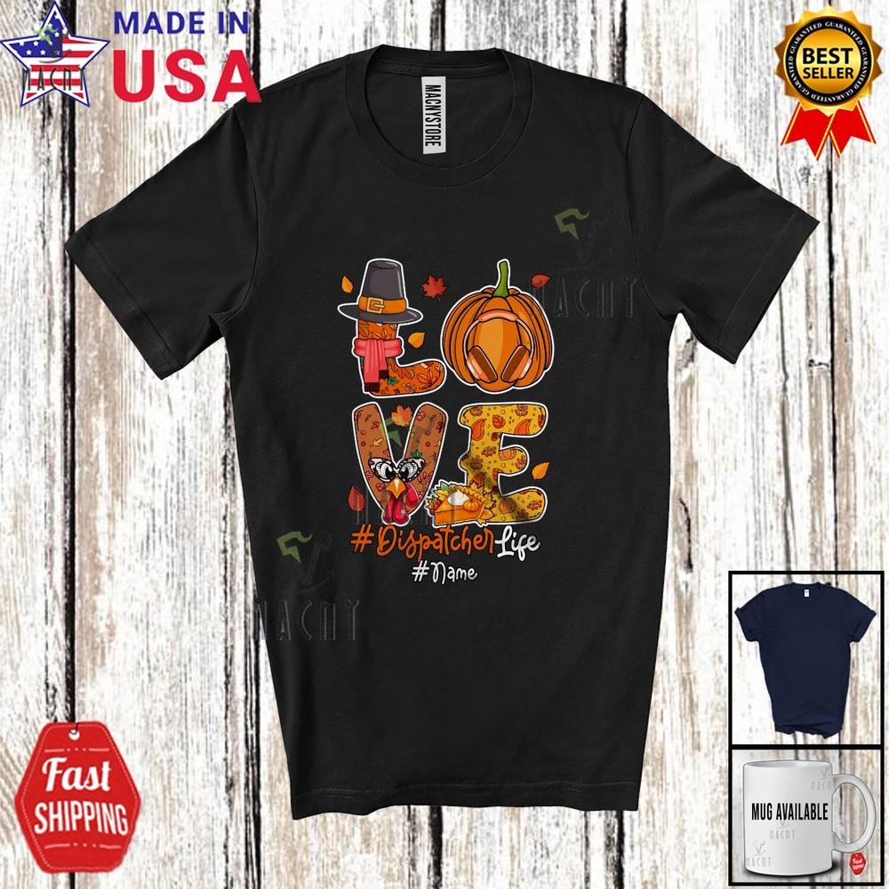 Custom Name LOVE Dispatcher Amusing Thanksgiving Proud Job Tools Family T-Shirt