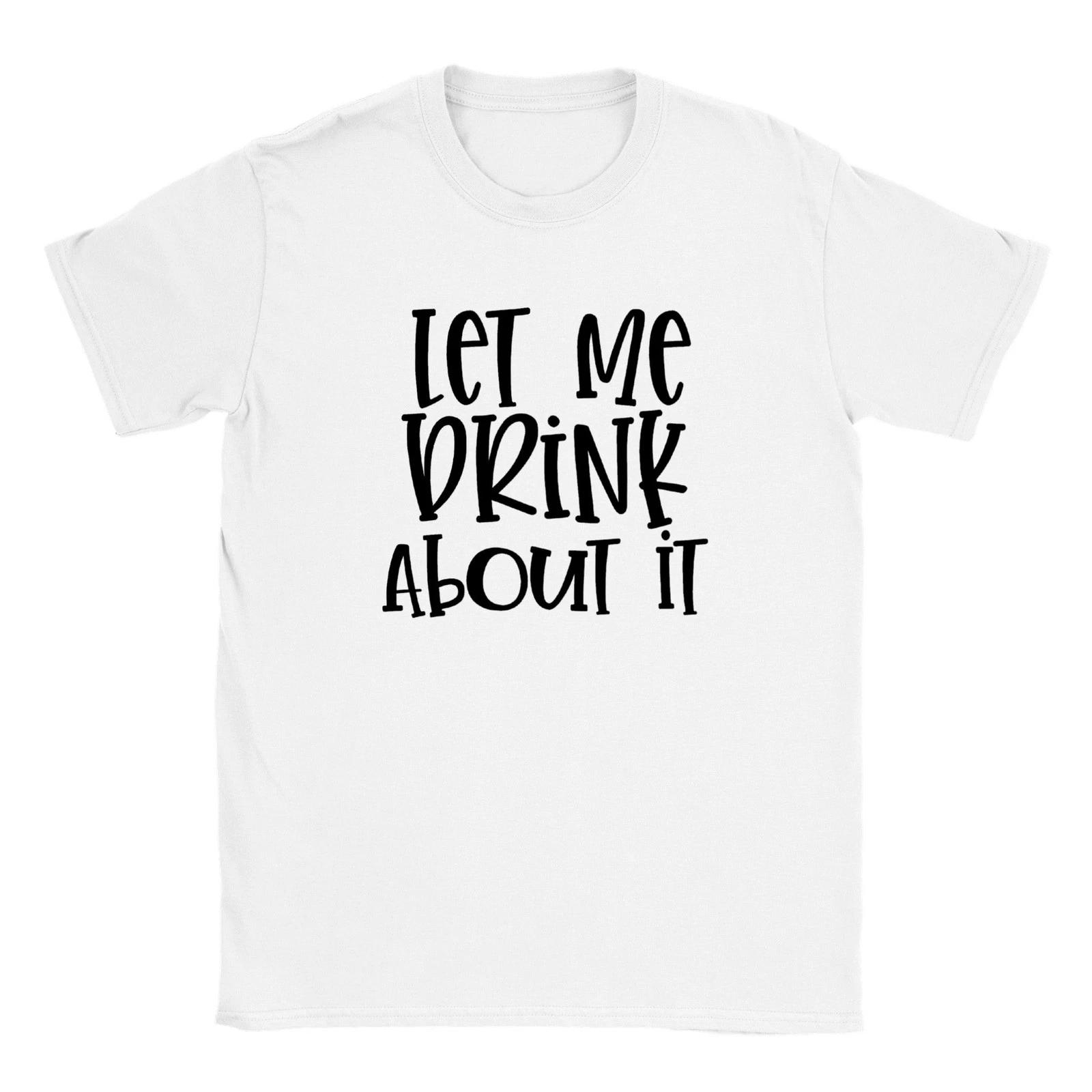 Let Me Drink About It T-shirt S