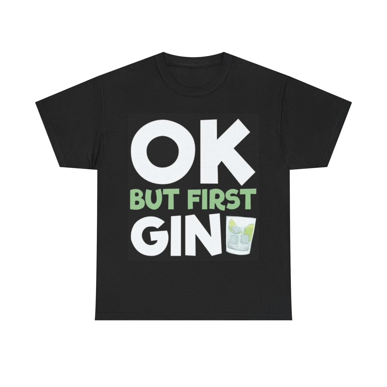 Men s and Women s T-shirts Ok But First Gin M