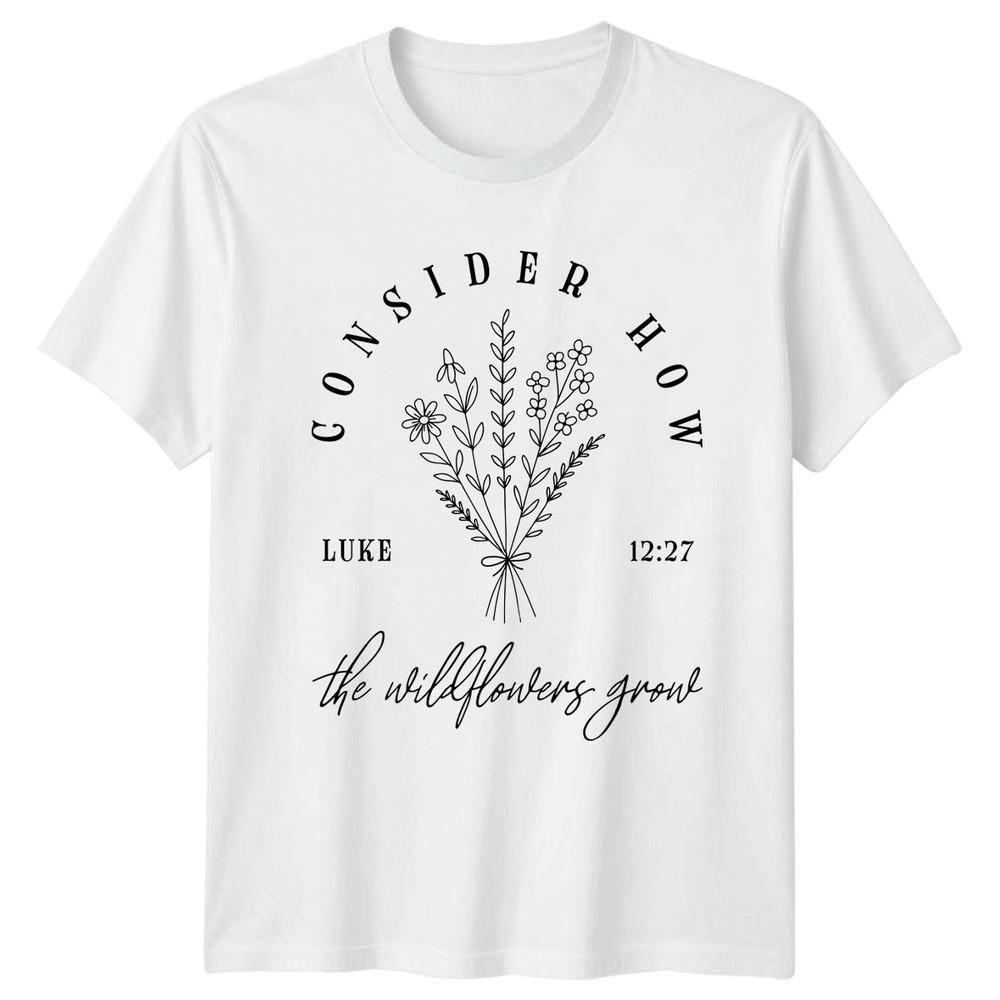 Consider How The Wildflowers Grow Unisex TShirt Botanical Faith Christian Easter S