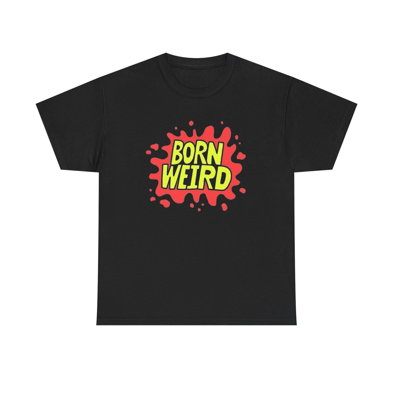 

Born Weird Funny Graphic T-Shirt Mens Womens Tees Top Unisex Heavy Cotton Tee 2XL